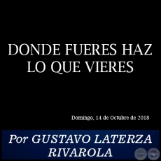 DONDE FUERES HAZ LO QUE VIERES - Por GUSTAVO LATERZA RIVAROLA - Domingo, 14 de Octubre de 2018